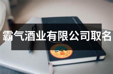<h3>霸气酒业有限公司取名