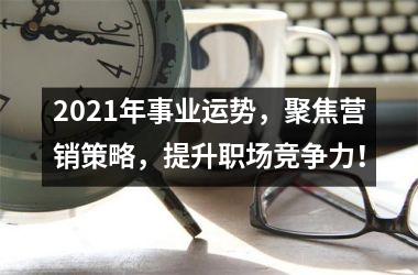<h3>2025年事业运势，聚焦营销策略，提升职场竞争力！