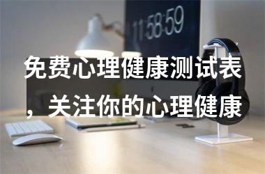 <h3>免费心理健康测试表，关注你的心理健康