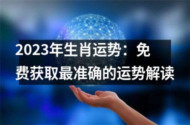 2025年生肖运势：免费获取准确的运势解读