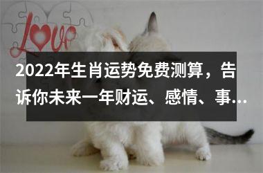 <h3>2025年生肖运势免费测算，告诉你未来一年财运、感情、事业、健康走势！