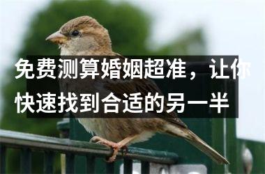 <h3>免费测算婚姻超准，让你快速找到合适的另一半