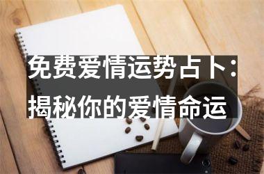 免费爱情运势占卜：揭秘你的爱情命运