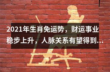<h3>2025年生肖免运势，财运事业稳步上升，人脉关系有望得到拓展