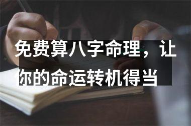 <h3>免费算八字命理，让你的命运转机得当