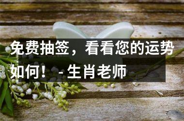 <h3>免费抽签，看看您的运势如何！ - 生肖老师