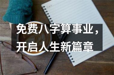 <h3>免费八字算事业，开启人生新篇章