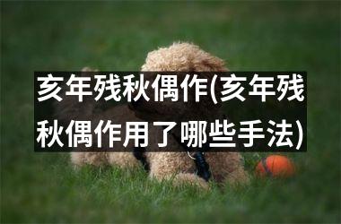 <h3>亥年残秋偶作(亥年残秋偶作用了哪些手法)