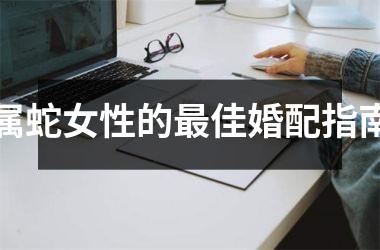 <h3>属蛇女性的佳婚配指南