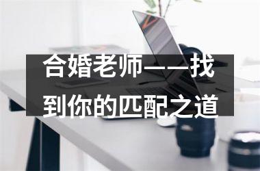 合婚老师——找到你的匹配之道