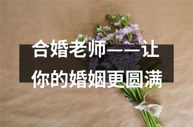 <h3>合婚老师——让你的婚姻更圆满