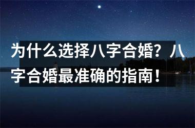 为什么选择八字合婚？八字合婚准确的指南！