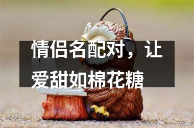 <h3>情侣名配对，让爱甜如棉花糖