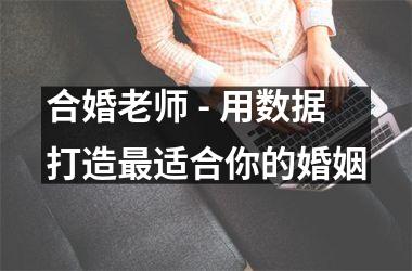 <h3>合婚老师 - 用数据打造适合你的婚姻