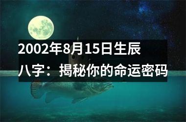 <h3>2002年8月15日生辰八字：揭秘你的命运密码