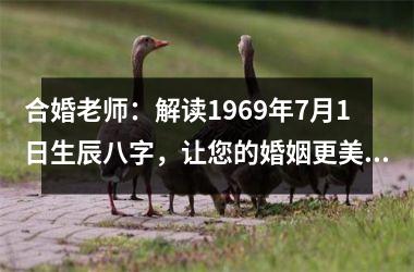 <h3>合婚老师：解读1969年7月1日生辰八字，让您的婚姻更美满