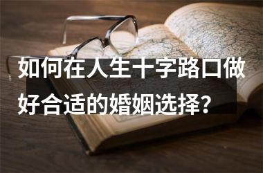 <h3>如何在人生十字路口做好合适的婚姻选择？