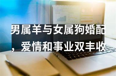 <h3>男属羊与女属狗婚配，爱情和事业双丰收
