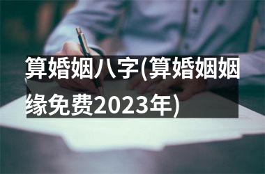 <h3>算婚姻八字(算婚姻姻缘免费2025年)