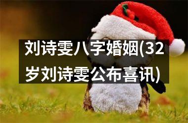 <h3>刘诗雯八字婚姻(32岁刘诗雯公布喜讯)