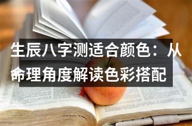 生辰八字测适合颜色：从命理角度解读色彩搭配