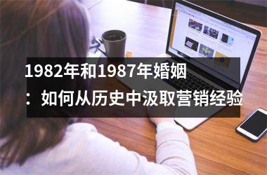 <h3>1982年和1987年婚姻：如何从历史中汲取营销经验
