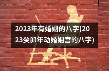 <h3>2025年有婚姻的八字(2025癸卯年动婚姻宫的八字)