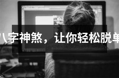 <h3>八字神煞，让你轻松脱单