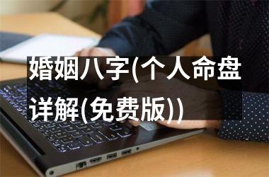 <h3>婚姻八字(个人命盘详解(免费版))