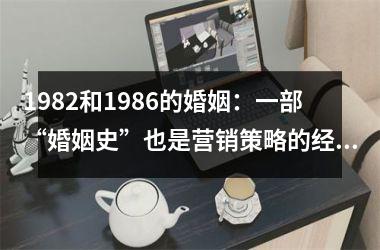 <h3>1982和1986的婚姻：一部“婚姻史”也是营销策略的经典案例