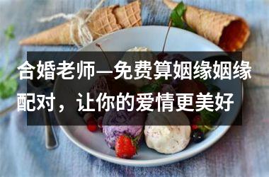 合婚老师—免费算姻缘姻缘配对，让你的爱情更美好