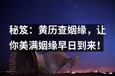 <h3>秘笈：黄历查姻缘，让你美满姻缘早日到来！