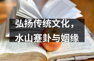 <h3>弘扬传统文化，水山蹇卦与姻缘