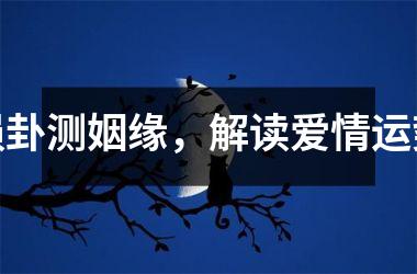 <h3>损卦测姻缘，解读爱情运势