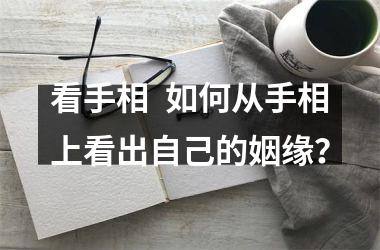 <h3>看手相  如何从手相上看出自己的姻缘？