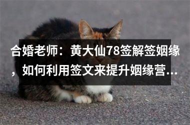 <h3>合婚老师：黄大仙78签解签姻缘，如何利用签文来提升姻缘营销？