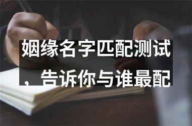 姻缘名字匹配测试，告诉你与谁配